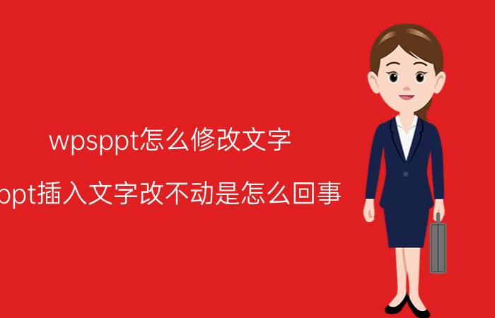 wpsppt怎么修改文字 ppt插入文字改不动是怎么回事？